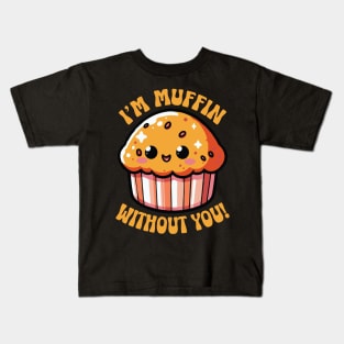 I'm Muffin Without You Funny Pun Cute Baker Kids T-Shirt